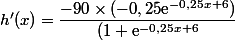 h'(x)=\dfrac{-90\times (-0,25\text{e}^{-0,25x+6})}{(1+\text{e}^{-0,25x+6}}
